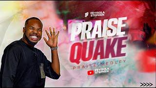 PRAISE QUAKE BY FEYISOLA STEPHEN || PRAISE MEDLEY