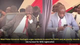 West Pokot Governor Kachapin urges residents to enrol for TAIFA care as county records low turnout