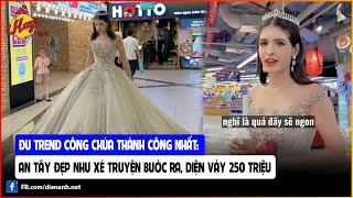 Đu trend công chúa thành công nhất: An Tây đẹp như xé truyện bước ra, diện váy 250 triệu