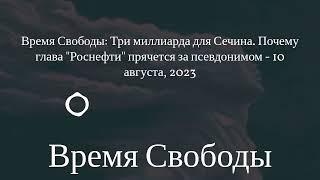 Время Свободы - Время Свободы: Три миллиарда для Сечина. Почему глава "Роснефти" прячется за...