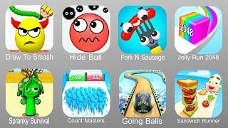 Draw To Smash,Hide Ball,Fork N Sausage,Jelly Run 2048,Spranky Survival,Count Master,Going Balls