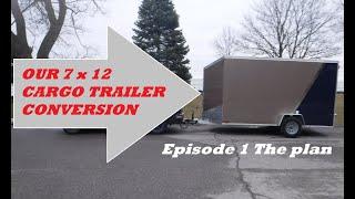 Our 7 X 12 Cargo Trailer Conversion Episode 1 The Plan