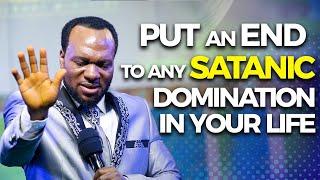 PUT AN END TO ANY SATANIC DOMINATION IN YOUR LIFE.  - APOSTLE JOHN CHI