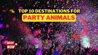 Top 10 PARTY destinations!