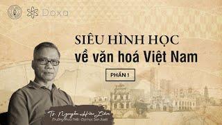 TS.Nguyễn Hữu Liêm| Siêu hình học về văn hoá Việt Nam (phần 1)