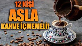 12 Kişi Asla Kahve İçmemeli!