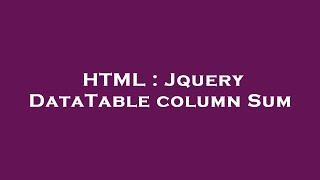 HTML : Jquery DataTable column Sum