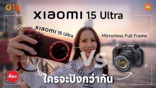 TG Review : Xiaomi 15 Ultra VS Mirrorless Full Frame ใครจะปังกว่ากัน