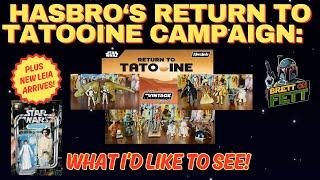 STAR WARS HASBRO'S RETURN TO TATOOINE CAMPAIGN: WHAT WILL GET MADE?  NEW TVC PRINCESS LEIA! (Ep.98)