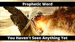 Prophetic Word: You Haven't Seen Anything Yet