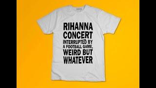 RIHANNA CONCERT INTERRUPTED BY FOOTBALL GAME WEIRD BUT WHATEVER RIHANNA SUPRTBOWL PREGNANCY SHIRT