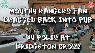Mouthy Rangers Fan Dragged Back Into Pub By Polis At Bridgeton Cross  - Celtic 5 - Aberdeen 0