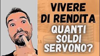  QUANTI SOLDI servono per VIVERE DI RENDITA?