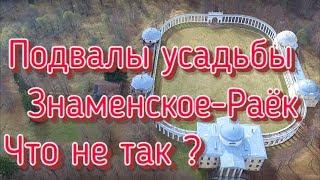 .Что не так с  усадьбой Знаменское-Раёк?Подвалы усадьбы.И кто её строил ?!