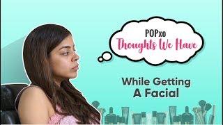 Thoughts We Have While Getting A Facial - POPxo