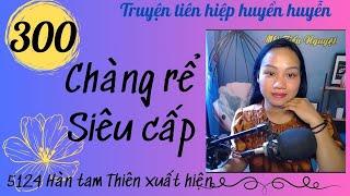 Tập 300 - Chàng Rể Siêu Cấp - Hàn Tam Thiên xuất hiện| Truyện tiên hiệp huyền huyễn 2024