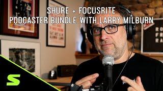 Shure + Focusrite Podcaster Bundle with Larry Milburn