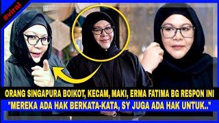 Org SINGAPURA BOIKOT, KECAM, MAKI, ERMA FATIMA Bg RESPON Ini, "Mereka Ada HAK,Sy Juga ADA HAK Untuk"