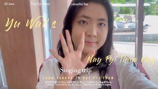 Yu Wai’s Vlog[Nay Pyi Thaw trip for singing]