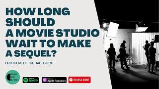 How Long Should A Movie Studio Wait To Make A Sequel? | Brothers Of The Half Circle