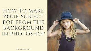 How To Make Your Subject POP From The Background In Photoshop VIDEO