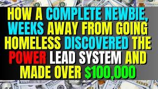 How a Complete Newbie, Weeks Away From Going Homeless, Discovered Power Lead System and Made $100k