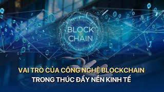 [TÀI CHÍNH KINH DOANH] VAI TRÒ CỦA CÔNG NGHỆ BLOCKCHAIN TRONG THÚC ĐẨY NỀN KINH TẾ | VTVMoney