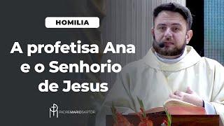 #HOMILIA A profetisa Ana e o Senhorio de Jesus | Padre Mario Sartori