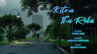 Kitna Tha Roka ( Official Music Video) | Anurag Saikia | Varun Jain | Avinash Chouhan