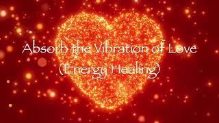 Absorb the Vibration of Love (Energy Healing)