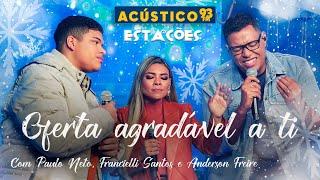 Paulo Neto, Francieli Santos e Anderson Freire - Oferta Agradável a Ti - Acústico 93 - Estações - 23