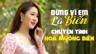 Đừng Ví Em Là Biển, Chuyện Tình Hoa Muống Biển - Ca Nhạc Trữ Tình Quê Hương Xứ Nghệ KHÔNG QUẢNG CÁO