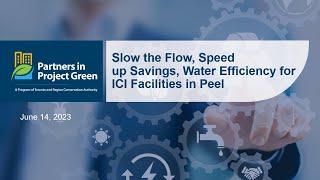 Slow the Flow, Speed up Savings, Water Efficiency for ICI Facilities in Peel