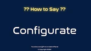 How to Pronounce Configurate? (CORRECTLY) | Pronunciation Planet