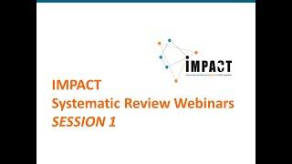 Systematic Review Webinars by IMPACT - SESSION 1 - Introduction to Systematic Reviews