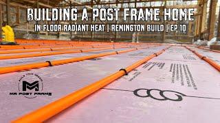 Building a Post Frame Home | In-Floor Radiant Heat | Remington | Ep 10