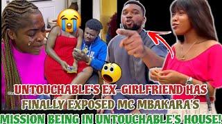 UNTOUCHABLE'S EX-GIRLFRIEND HAS FINALLY EXP0SED MC MBAKARA'S MISSION BEING IN UNTOUCHABLE'S HOUSE!