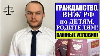 ГРАЖДАНСТВО, ВНЖ РФ в УПРОЩЕННОМ порядке по ДЕТЯМ, РОДИТЕЛЯМ.  ВАЖНЫЕ УСЛОВИЯ.  Миграционный юрист