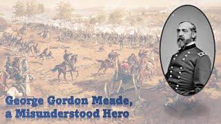 George Gordon Meade, the Most Misunderstood General of the Civil War, Gettysburg Hero or Scapegoat