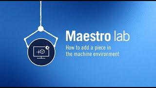 Maestro lab | How to add a piece in the machine environment