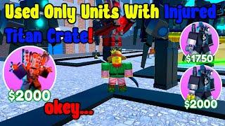 I Used Only Units With Injured Titan Crate In Toilet Tower Defense Roblox!