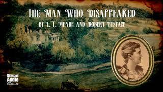 The Man Who Disappeared | L. T. Meade and Robert Eustace | A Bitesized Audiobook