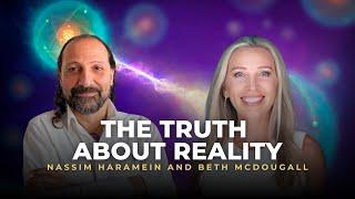 The Truth About Reality with Nassim Haramein and Beth Mcdougall