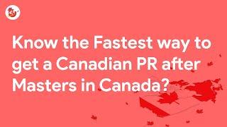 Know the Fastest way to get a Canadian PR after Masters in Canada?