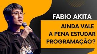 AINDA VALE A PENA SER UM PROGRAMADOR HOJE EM DIA?  | FABIO AKITA