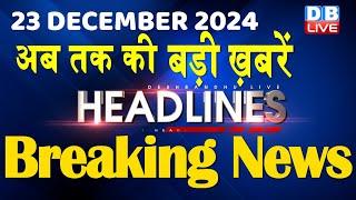 23 December 2024 |अब तक की बड़ी ख़बरें | Top 10 News | Breaking news| Latest news in hindi |#dblive