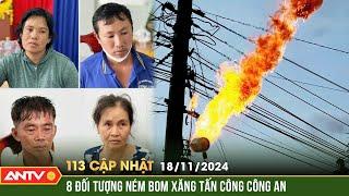 Khống chế 8 đối tượng dùng bom xăng, hung khí tấn công Công an | Bản tin 113 cập nhật ngày 18/11