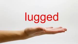 How to Pronounce lugged - American English