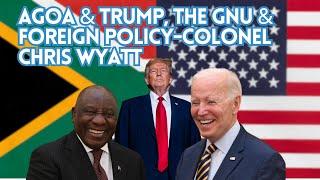 AGOA & Trump, the GNU & foreign policy - Colonel Chris Wyatt