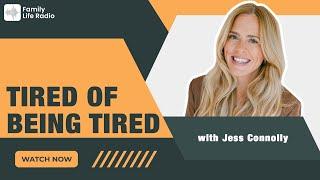 Family Life Radio // Tired of Being Tired // Jess Connolly